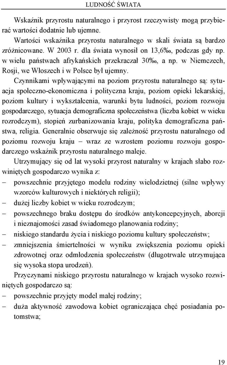 Czynnikami wpływającymi na poziom przyrostu naturalnego są: sytuacja społeczno-ekonomiczna i polityczna kraju, poziom opieki lekarskiej, poziom kultury i wykształcenia, warunki bytu ludności, poziom