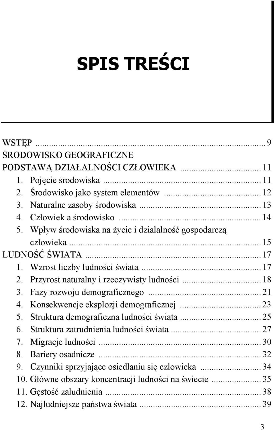 Wzrost liczby ludności świata... 17 2. Przyrost naturalny i rzeczywisty ludności... 18 3. Fazy rozwoju demograficznego... 21 4. Konsekwencje eksplozji demograficznej... 23 5.