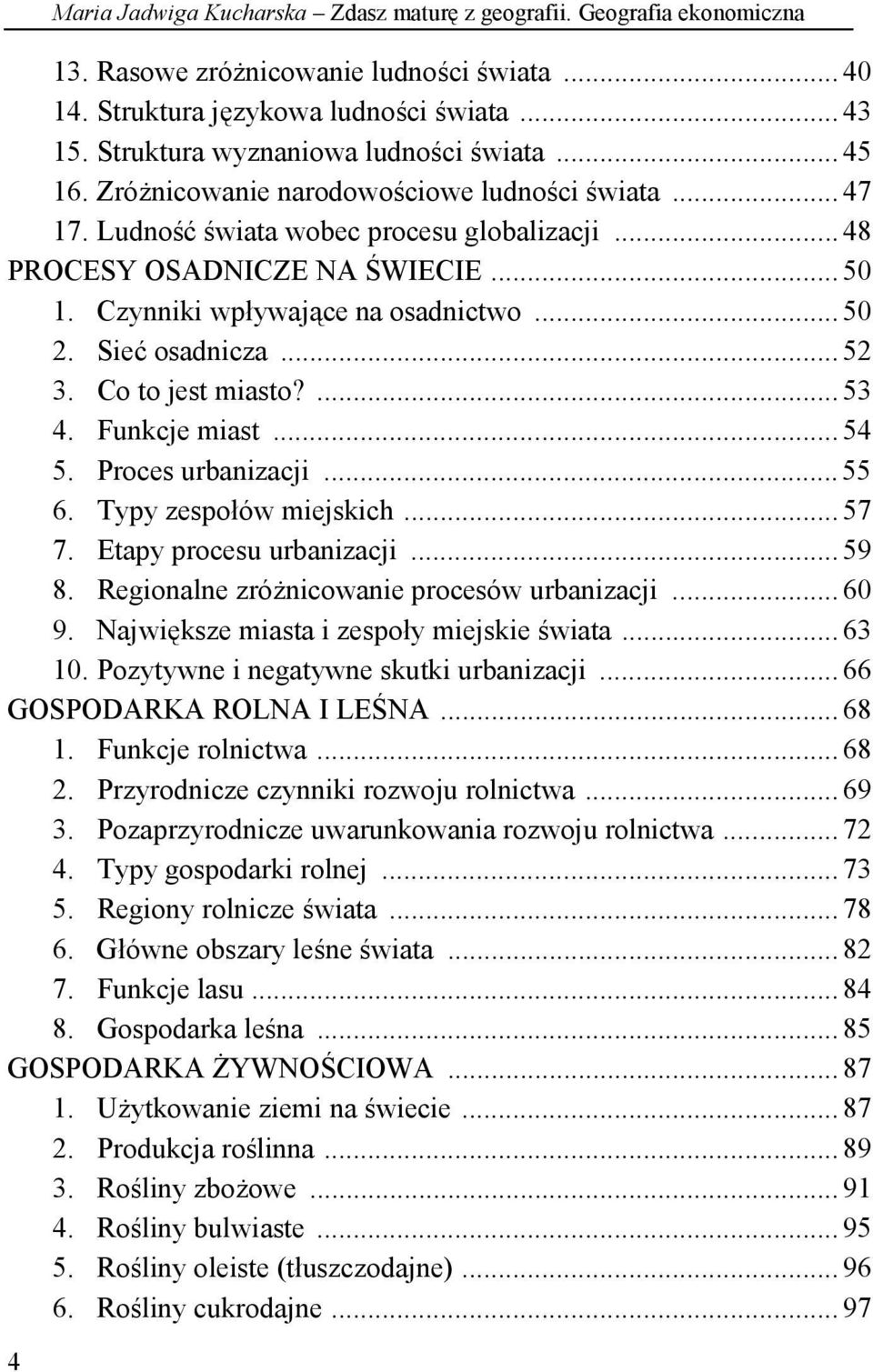 Czynniki wpływające na osadnictwo... 50 2. Sieć osadnicza... 52 3. Co to jest miasto?... 53 4. Funkcje miast... 54 5. Proces urbanizacji... 55 6. Typy zespołów miejskich... 57 7.