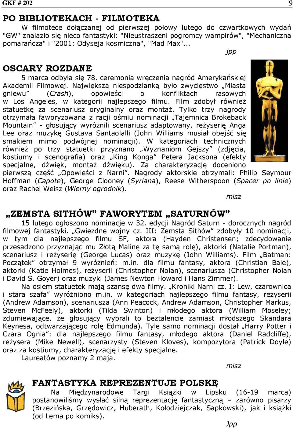 Największą niespodzianką było zwycięstwo Miasta gniewu (Crash), opowieści o konfliktach rasowych w Los Angeles, w kategorii najlepszego filmu.