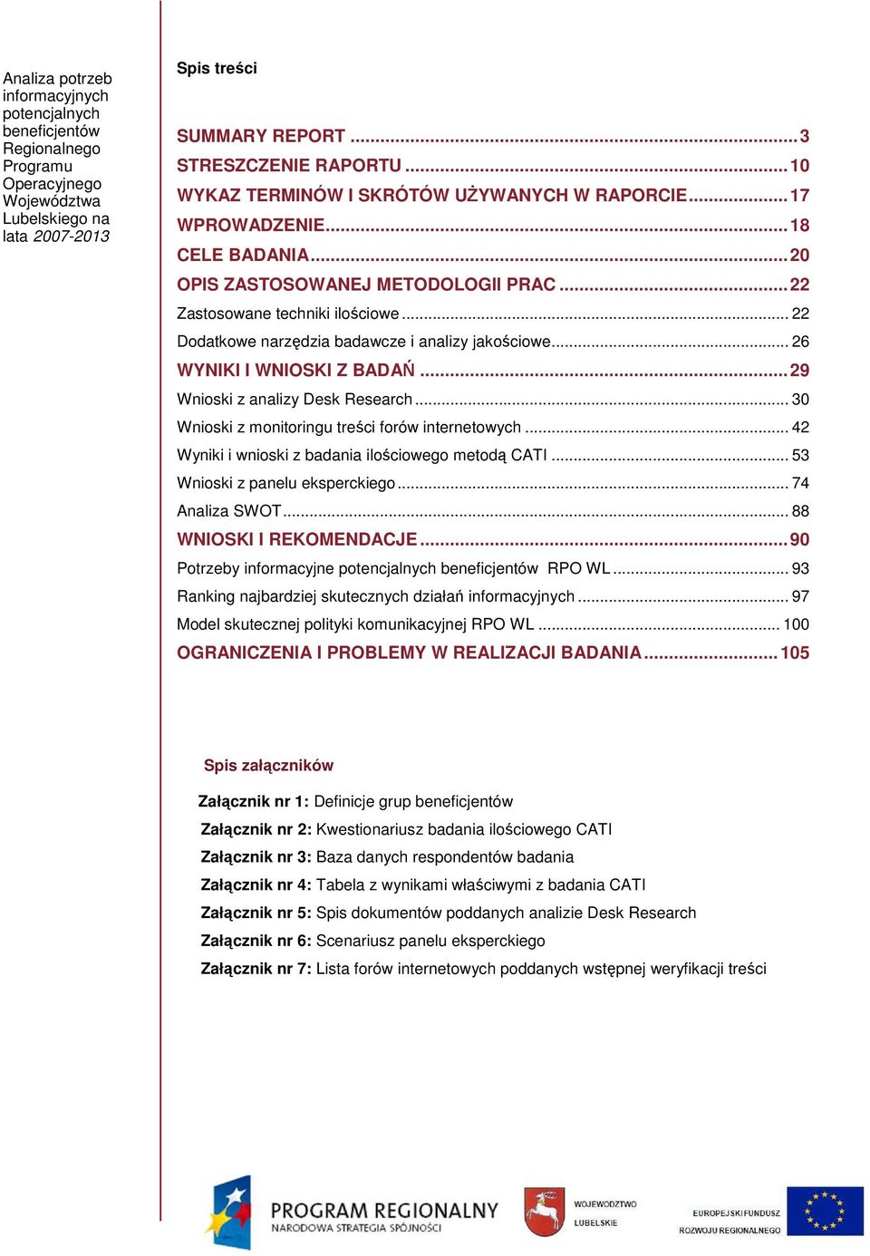 .. 22 Dodatkowe narzędzia badawcze i analizy jakościowe... 26 WYNIKI I WNIOSKI... 29 Wnioski z analizy Desk Research... 30 Wnioski z monitoringu treści forów internetowych.