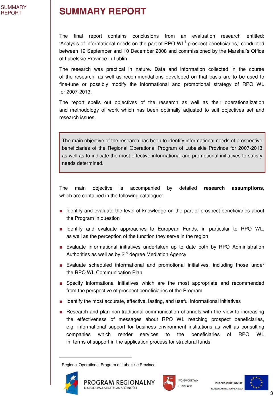 Data and information collected in the course of the research, as well as recommendations developed on that basis are to be used to fine-tune or possibly modify the informational and promotional