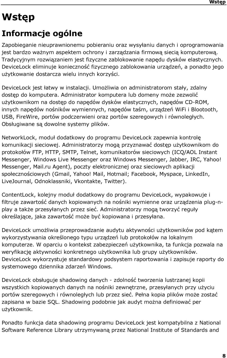 DeviceLock eliminuje konieczność fizycznego zablokowania urządzeń, a ponadto jego użytkowanie dostarcza wielu innych korzyści. DeviceLock jest łatwy w instalacji.