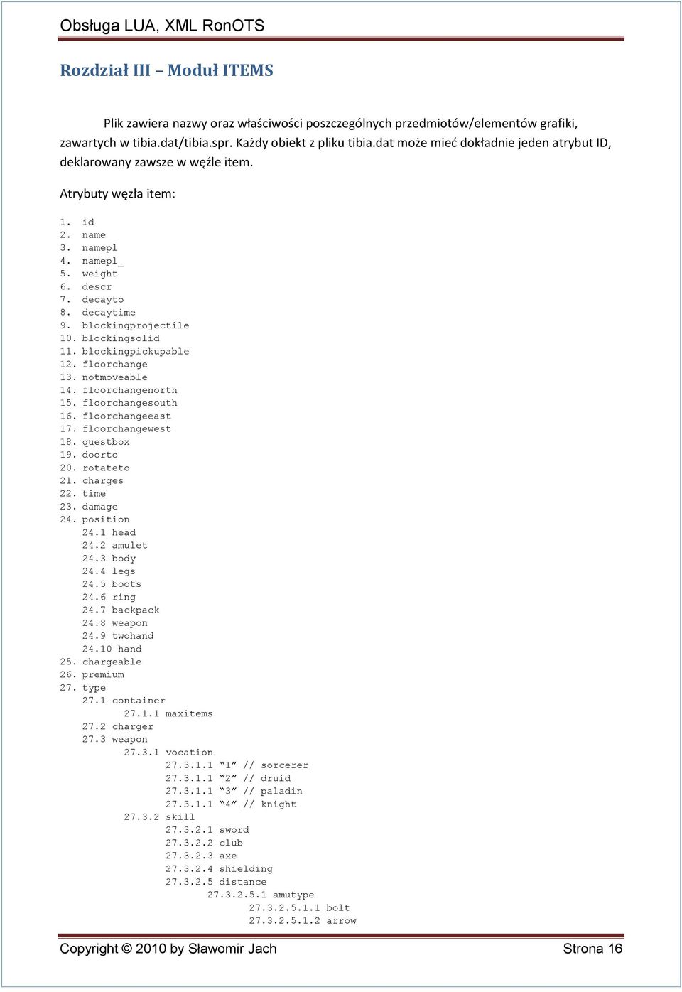 blockingsolid 11. blockingpickupable 12. floorchange 13. notmoveable 14. floorchangenorth 15. floorchangesouth 16. floorchangeeast 17. floorchangewest 18. questbox 19. doorto 20. rotateto 21.