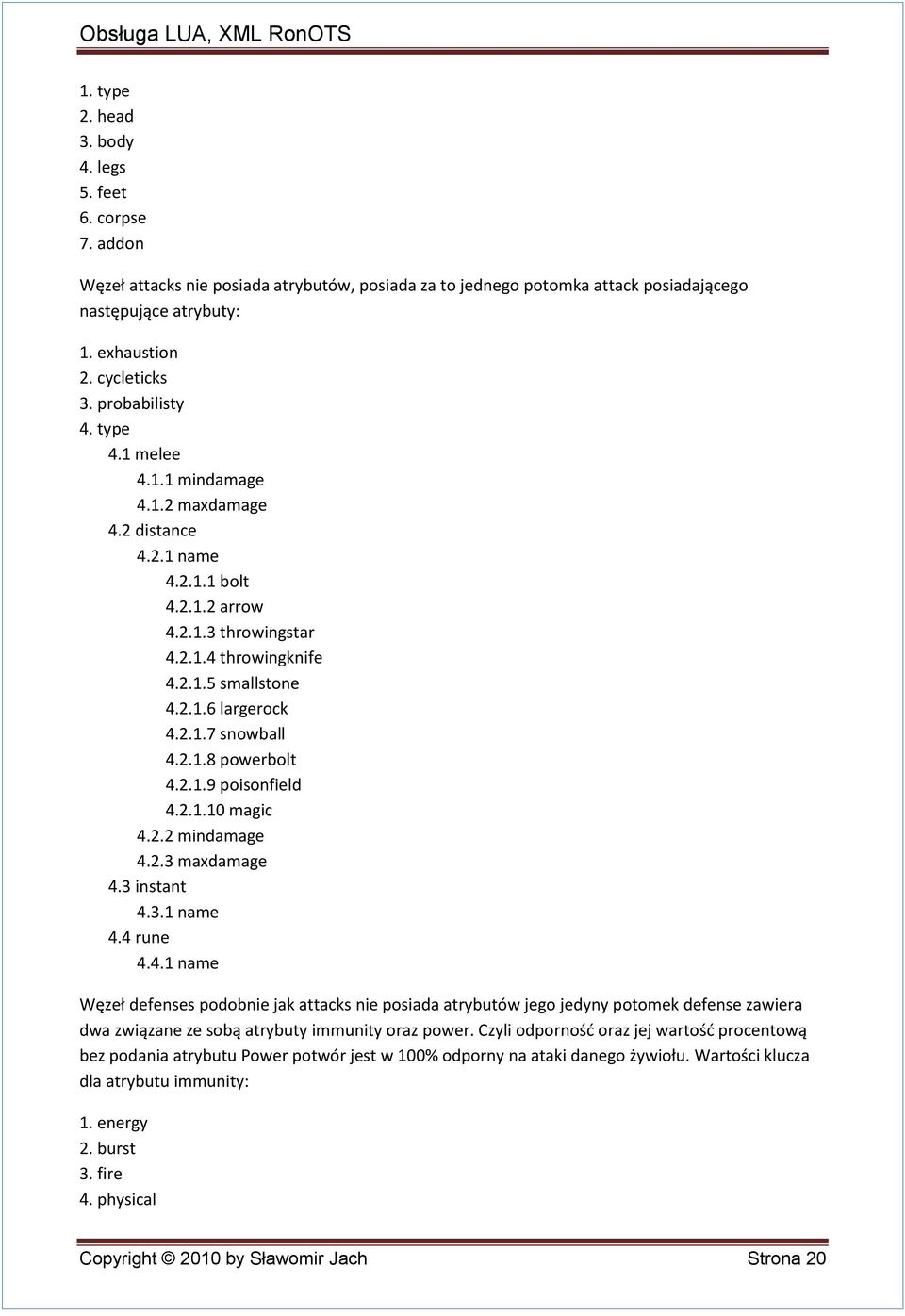 2.1.8 powerbolt 4.2.1.9 poisonfield 4.2.1.10 magic 4.2.2 mindamage 4.2.3 maxdamage 4.3 instant 4.3.1 name 4.4 rune 4.4.1 name Węzeł defenses podobnie jak attacks nie posiada atrybutów jego jedyny potomek defense zawiera dwa związane ze sobą atrybuty immunity oraz power.