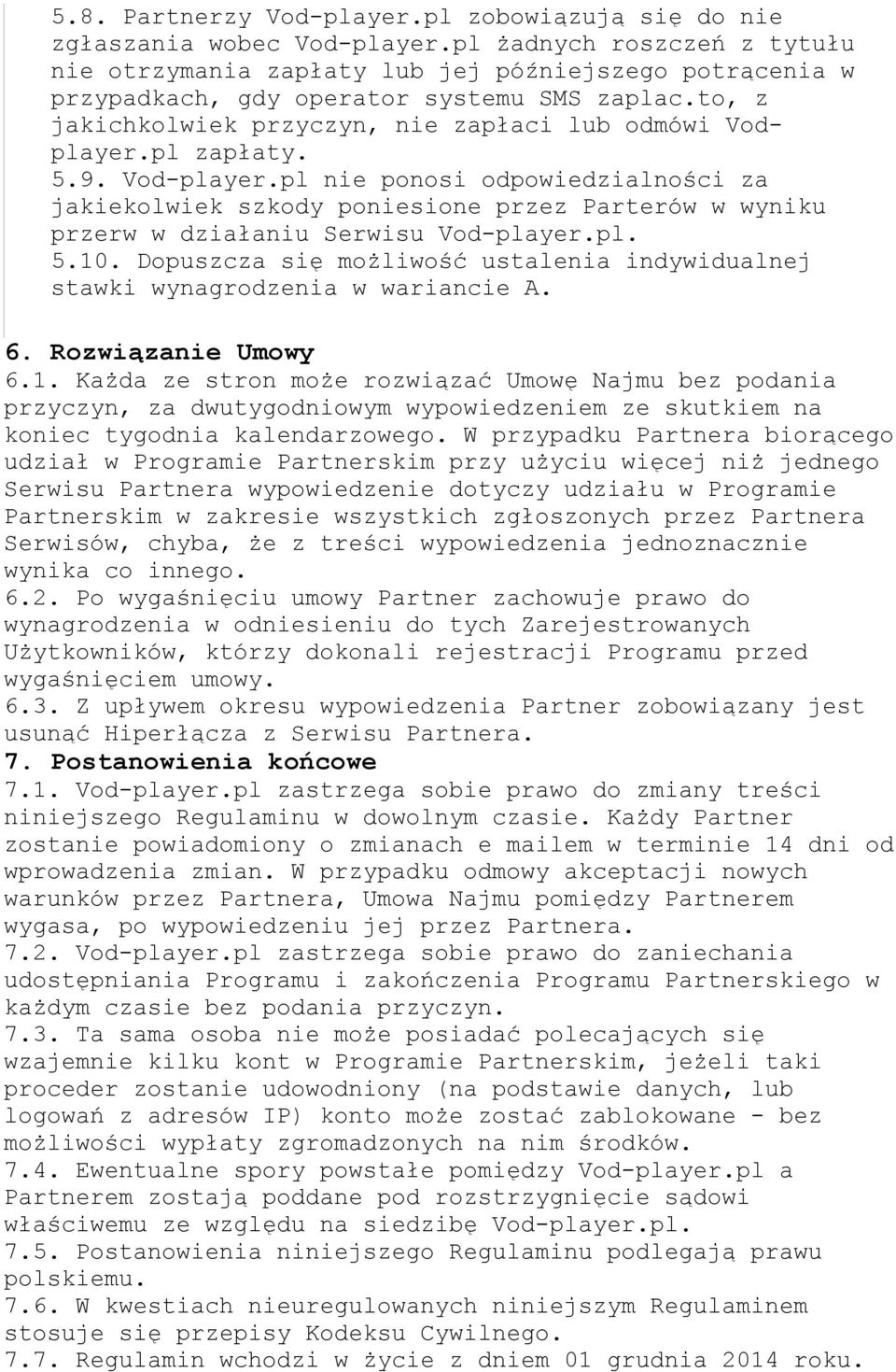 pl zapłaty. 5.9. Vod-player.pl nie ponosi odpowiedzialności za jakiekolwiek szkody poniesione przez Parterów w wyniku przerw w działaniu Serwisu Vod-player.pl. 5.10.