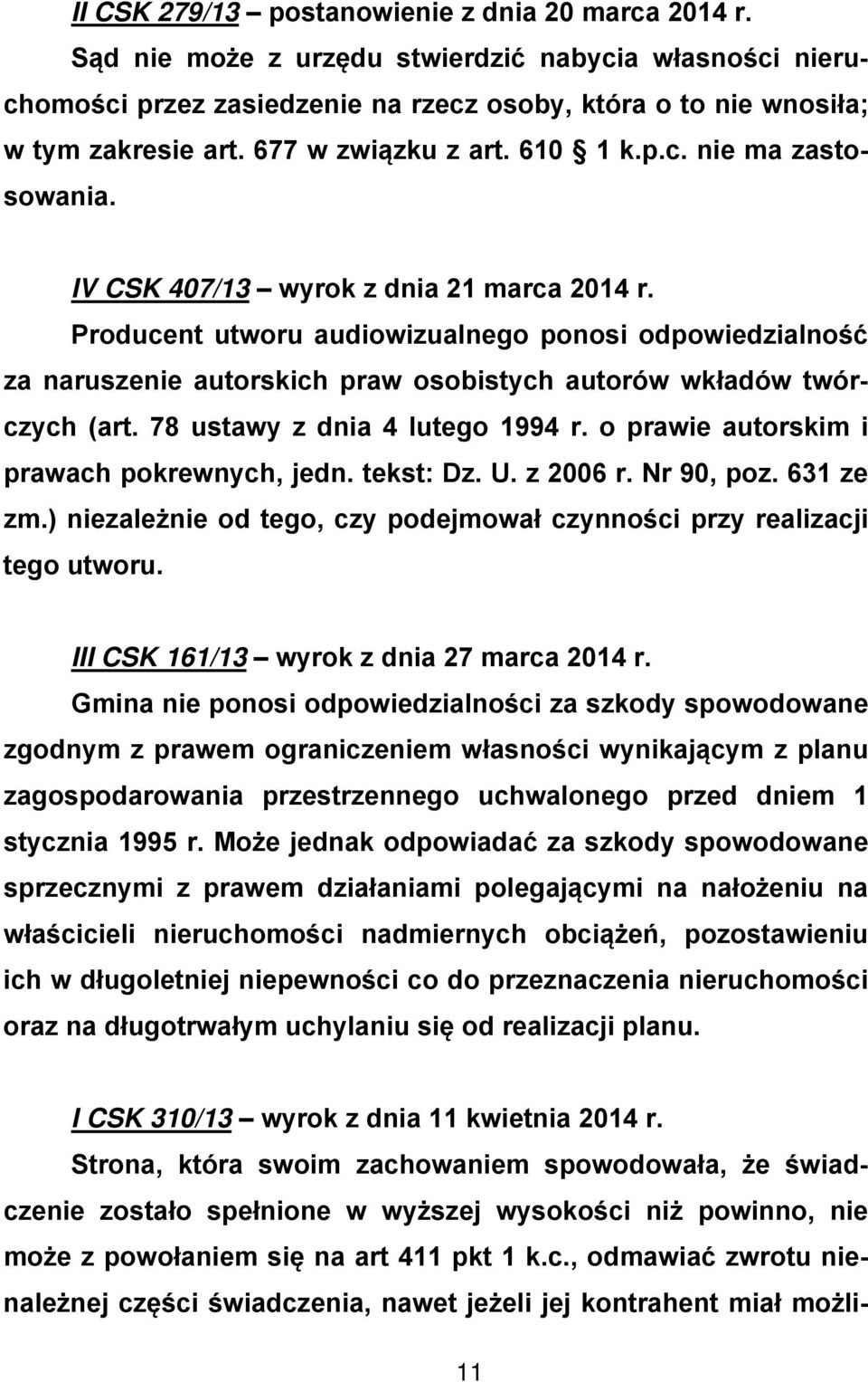 Producent utworu audiowizualnego ponosi odpowiedzialność za naruszenie autorskich praw osobistych autorów wkładów twórczych (art. 78 ustawy z dnia 4 lutego 1994 r.