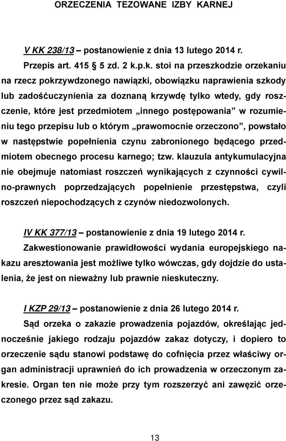 postępowania w rozumieniu tego przepisu lub o którym prawomocnie orzeczono, powstało w następstwie popełnienia czynu zabronionego będącego przedmiotem obecnego procesu karnego; tzw.