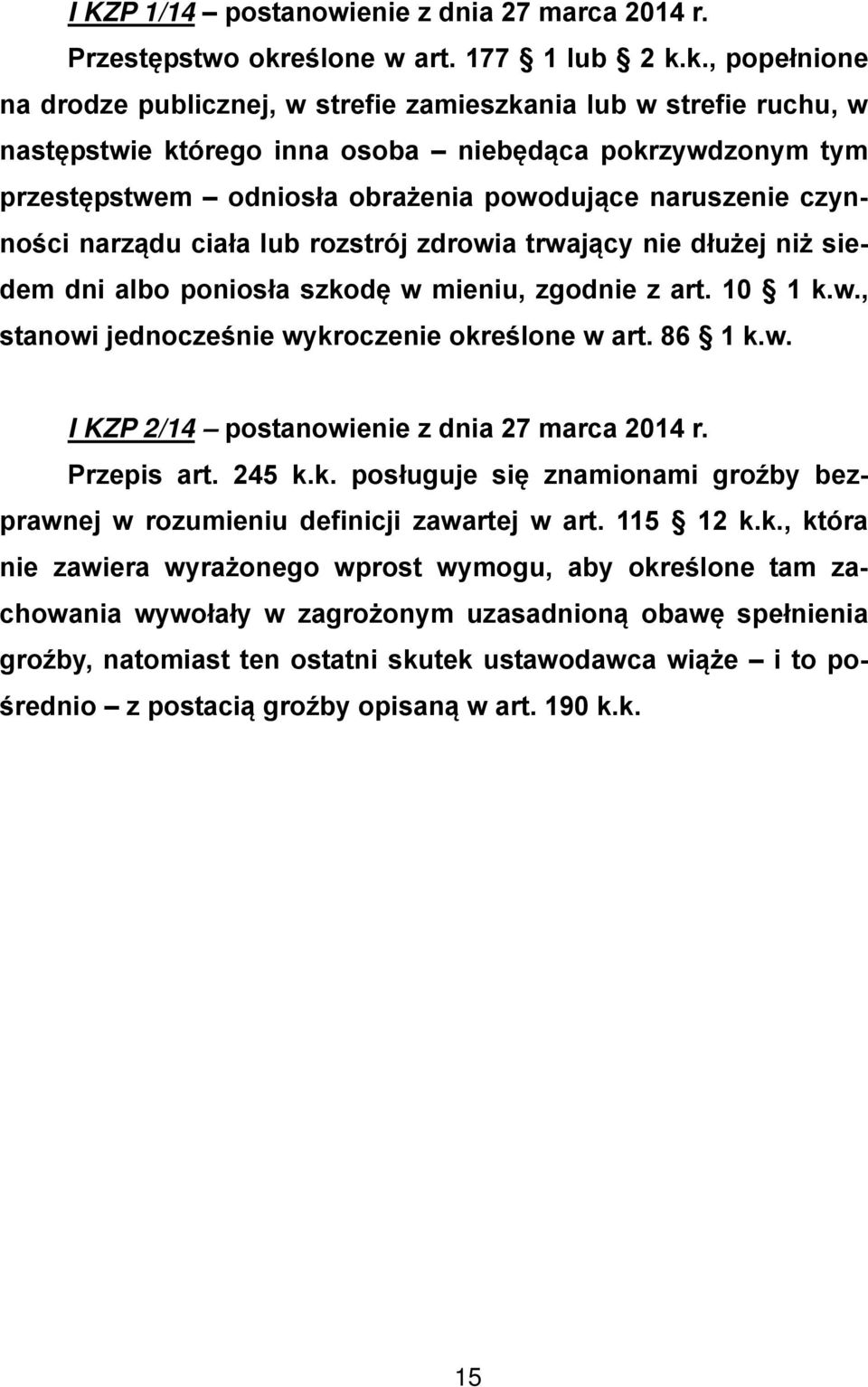 k., popełnione na drodze publicznej, w strefie zamieszkania lub w strefie ruchu, w następstwie którego inna osoba niebędąca pokrzywdzonym tym przestępstwem odniosła obrażenia powodujące naruszenie