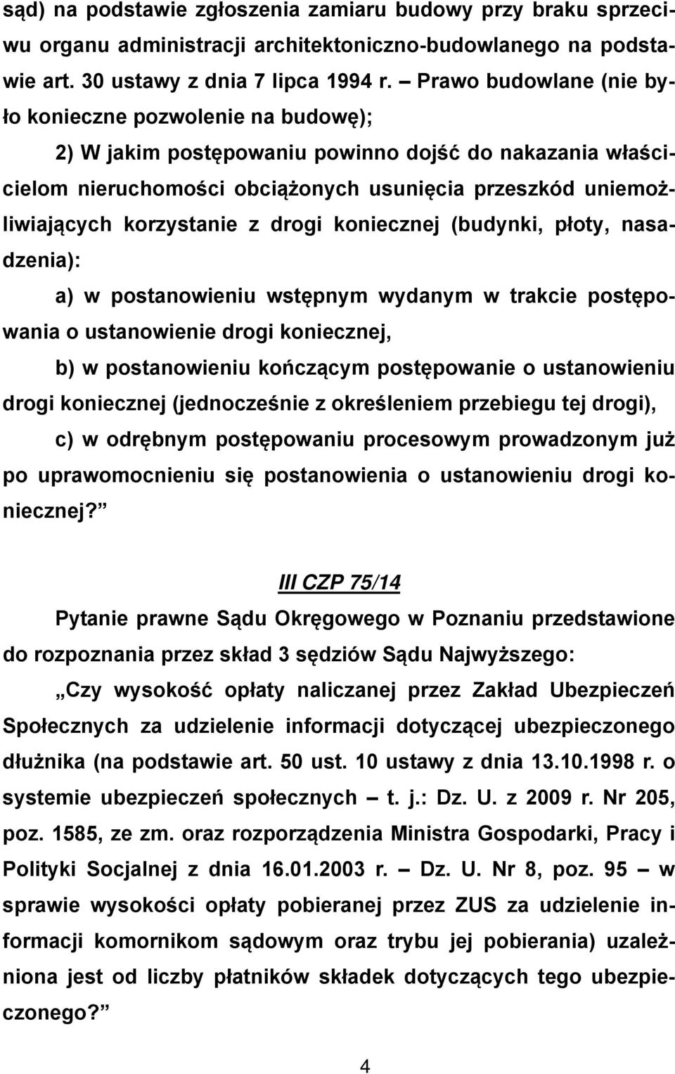 z drogi koniecznej (budynki, płoty, nasadzenia): a) w postanowieniu wstępnym wydanym w trakcie postępowania o ustanowienie drogi koniecznej, b) w postanowieniu kończącym postępowanie o ustanowieniu