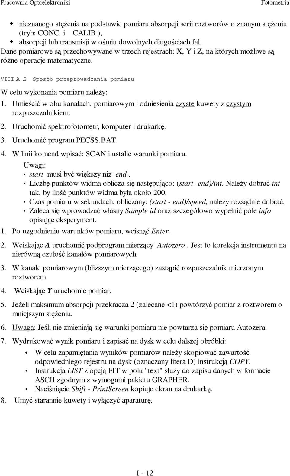 Umieścić w obu kanałach: pomiarowym i odniesienia czyste kuwety z czystym rozpuszczalnikiem. 2. Uruchomić spektrofotometr, komputer i drukarkę. 3. Uruchomić program PECSS.BAT. 4.