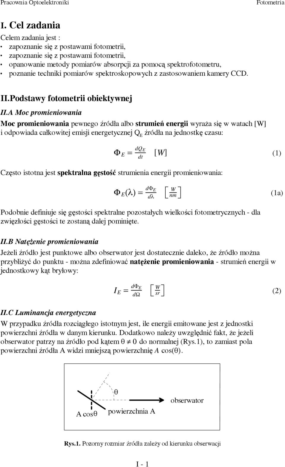 A Moc promieniowania Moc promieniowania pewnego źródła albo strumień energii wyraża się w watach [W] i odpowiada całkowitej emisji energetycznej Q E źródła na jednostkę czasu: Φ E = dq E dt [W] (1)