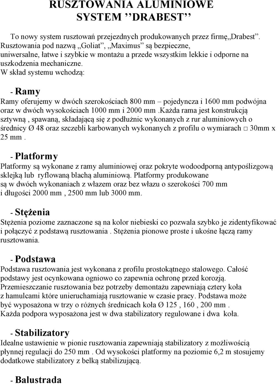 W skład systemu wchodzą: - Ramy Ramy oferujemy w dwóch szerokościach 800 mm pojedyncza i 1600 mm podwójna oraz w dwóch wysokościach 1000 mm i 2000 mm.