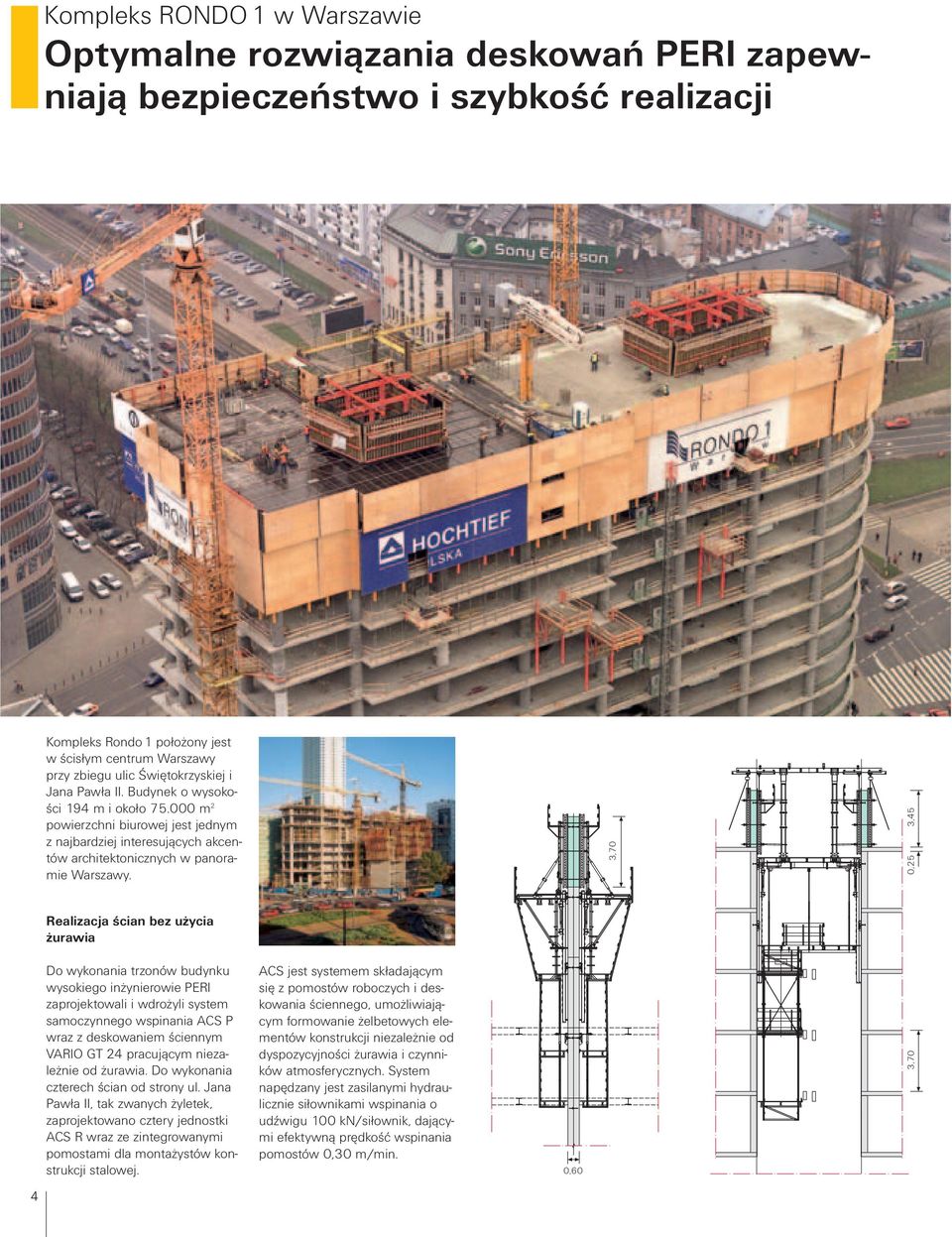 3,70 3,45 0,25 Realizacja ścian bez użycia żurawia Do wykonania trzonów budynku wysokiego inżynierowie PERI zaprojektowali i wdrożyli system samoczynnego wspinania ACS P wraz z deskowaniem ściennym