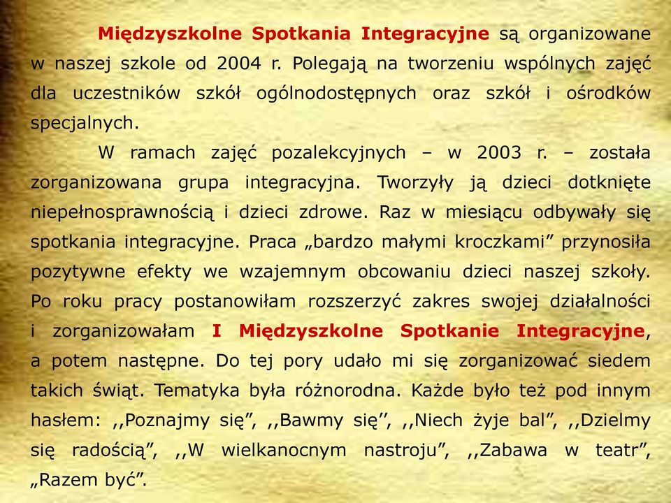 Praca bardzo małymi kroczkami przynosiła pozytywne efekty we wzajemnym obcowaniu dzieci naszej szkoły.