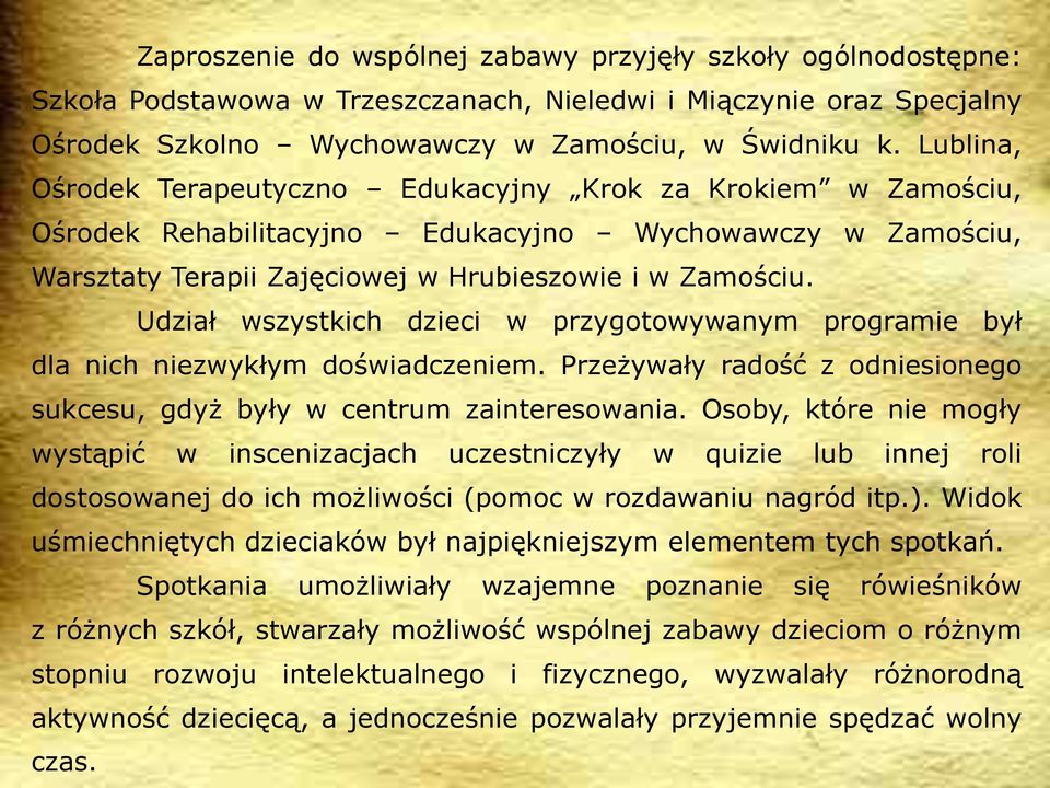 Udział wszystkich dzieci w przygotowywanym programie był dla nich niezwykłym doświadczeniem. Przeżywały radość z odniesionego sukcesu, gdyż były w centrum zainteresowania.