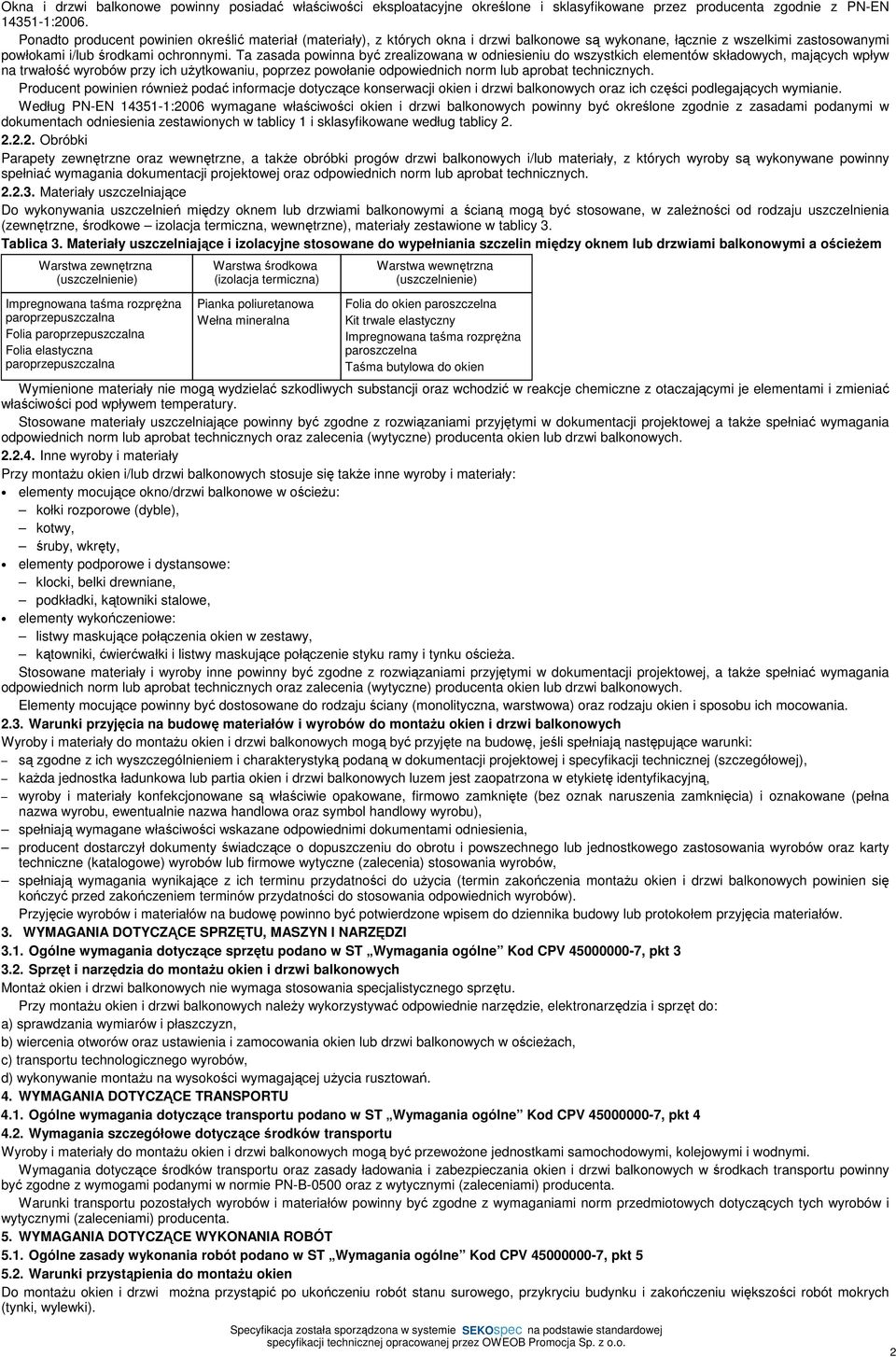 Ta zasada powinna być zrealizowana w odniesieniu do wszystkich elementów składowych, mających wpływ na trwałość wyrobów przy ich uŝytkowaniu, poprzez powołanie odpowiednich norm lub aprobat