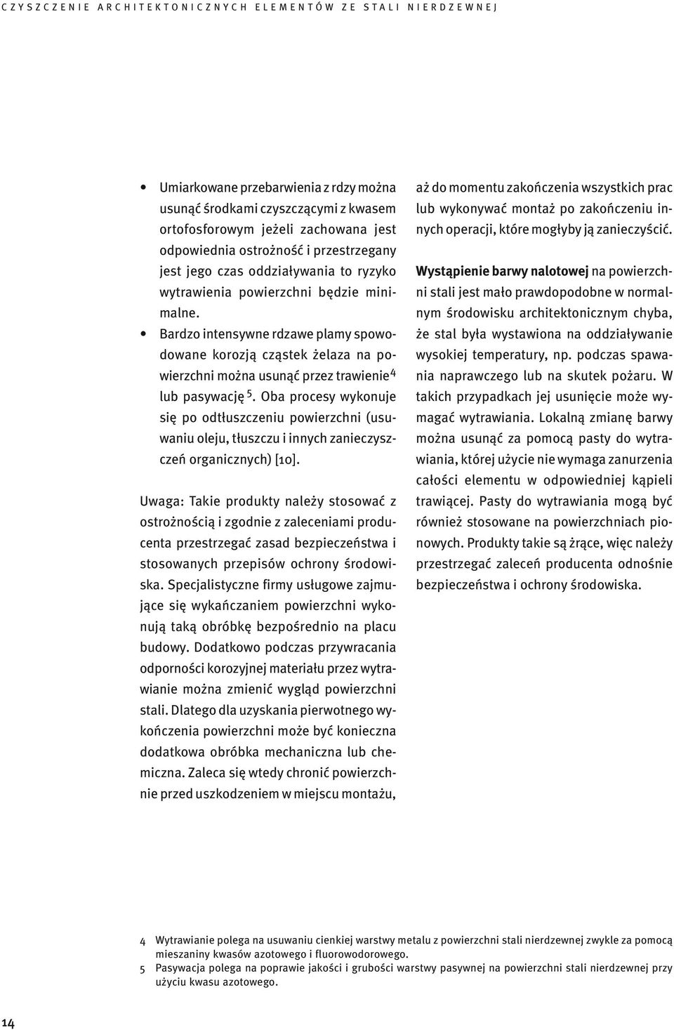 Oba procesy wykonuje się po odtłuszczeniu powierzchni (usuwaniu oleju, tłuszczu i innych zanieczyszczeń organicznych) [10].