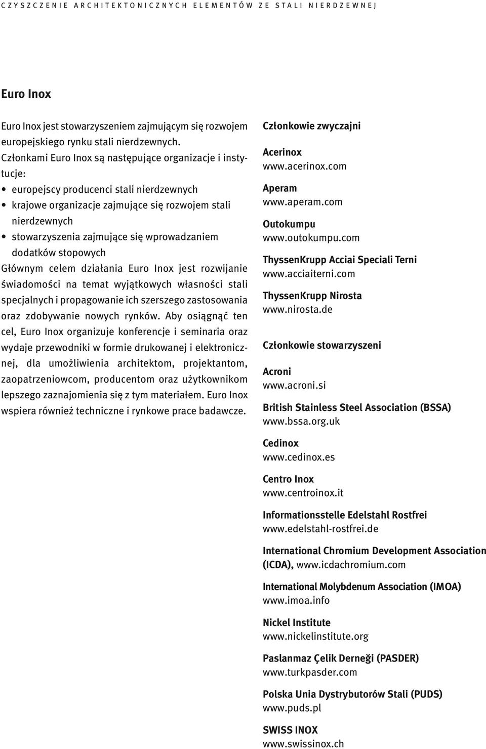 wprowadzaniem dodatków stopowych Głównym celem działania Euro Inox jest rozwijanie świadomości na temat wyjątkowych własności stali specjalnych i propagowanie ich szerszego zastosowania oraz