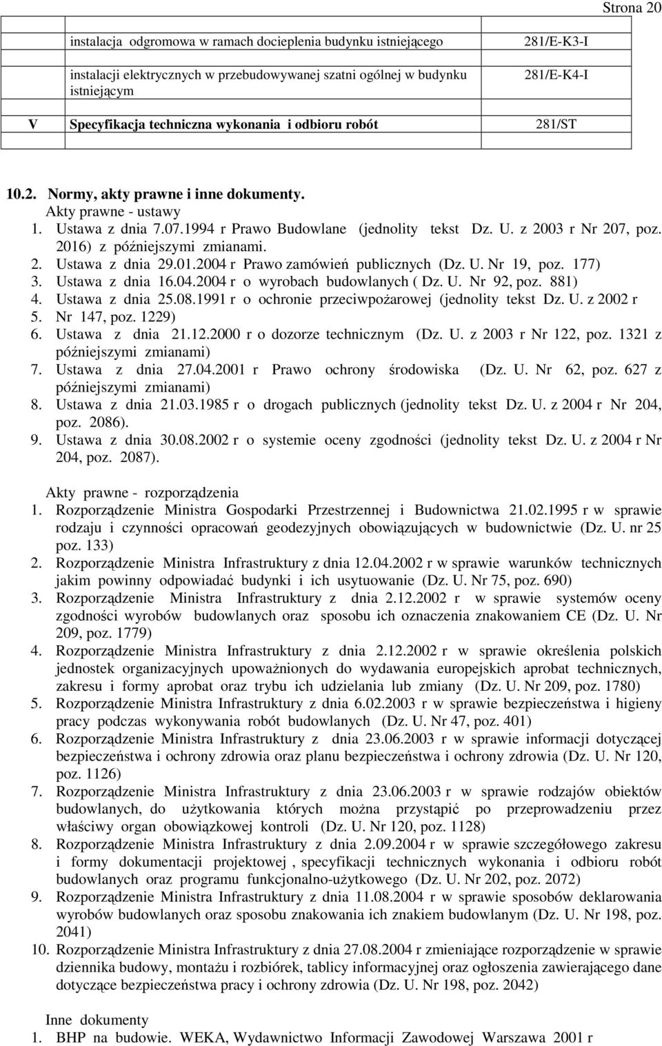 2016) z późniejszymi zmianami. 2. Ustawa z dnia 29.01.2004 r Prawo zamówień publicznych (Dz. U. Nr 19, poz. 177) 3. Ustawa z dnia 16.04.2004 r o wyrobach budowlanych ( Dz. U. Nr 92, poz. 881) 4.