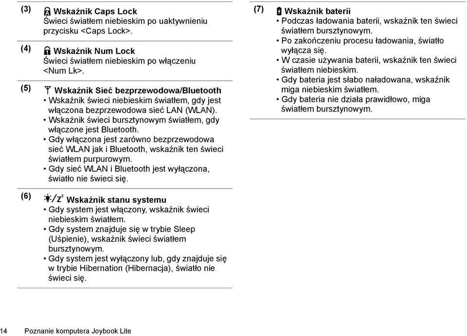 Gdy włączona jest zarówno bezprzewodowa sieć WLAN jak i Bluetooth, wskaźnik ten świeci światłem purpurowym. Gdy sieć WLAN i Bluetooth jest wyłączona, światło nie świeci się.