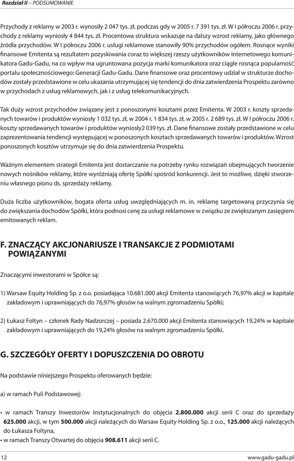 Rosnące wyniki finansowe Emitenta są rezultatem pozyskiwania coraz to większej rzeszy użytkowników internetowego komunikatora Gadu-Gadu, na co wpływ ma ugruntowana pozycja marki komunikatora oraz