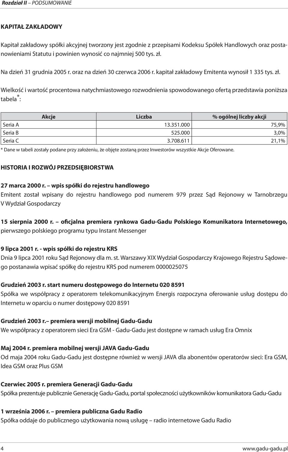 351.000 75,9% Seria B 525.000 3,0% Seria C 3.708.611 21,1% * Dane w tabeli zostały podane przy założeniu, że objęte zostaną przez Inwestorów wszystkie Akcje Oferowane.