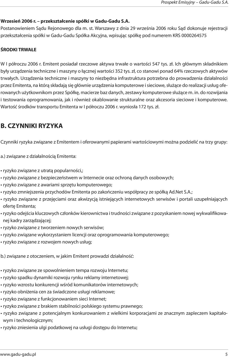 Emitent posiadał rzeczowe aktywa trwałe o wartości 547 tys. zł. Ich głównym składnikiem były urządzenia techniczne i maszyny o łącznej wartości 352 tys.