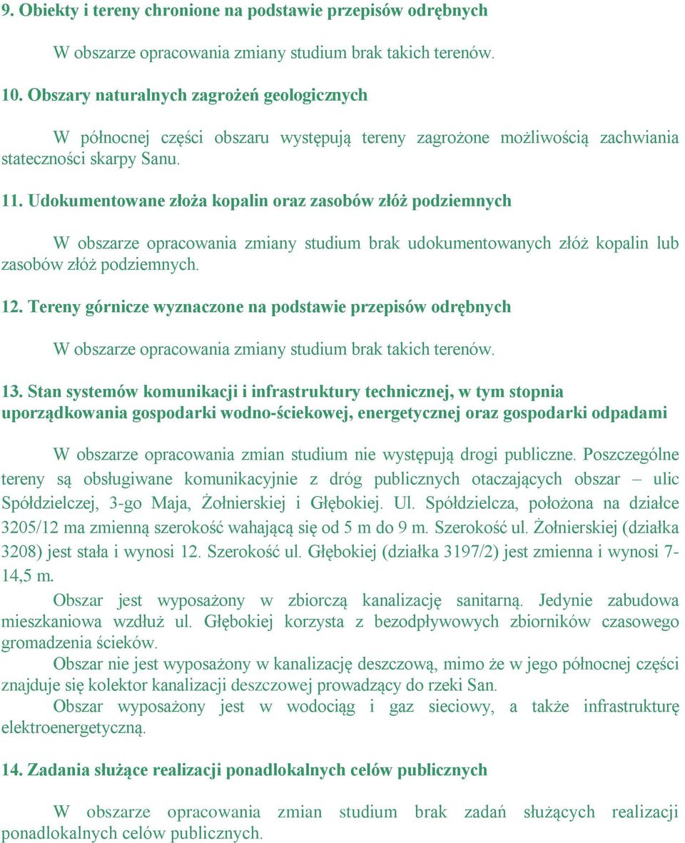 Udokumentowane złoża kopalin oraz zasobów złóż podziemnych W obszarze opracowania zmiany studium brak udokumentowanych złóż kopalin lub zasobów złóż podziemnych. 12.