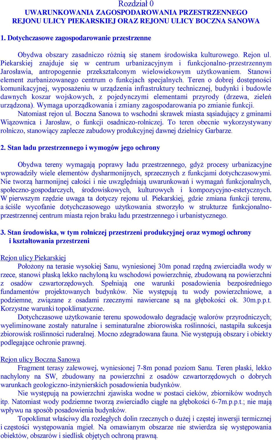 Piekarskiej znajduje się w centrum urbanizacyjnym i funkcjonalno-przestrzennym Jarosławia, antropogennie przekształconym wielowiekowym użytkowaniem.