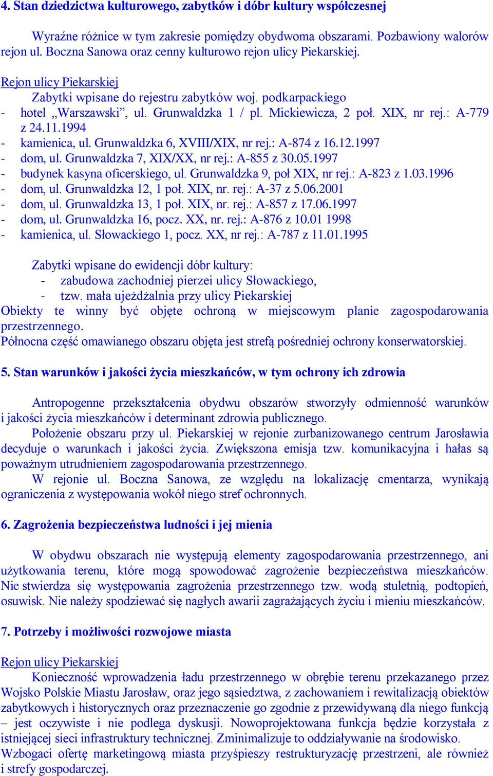 Mickiewicza, 2 poł. XIX, nr rej.: A-779 z 24.11.1994 - kamienica, ul. Grunwaldzka 6, XVIII/XIX, nr rej.: A-874 z 16.12.1997 - dom, ul. Grunwaldzka 7, XIX/XX, nr rej.: A-855 z 30.05.