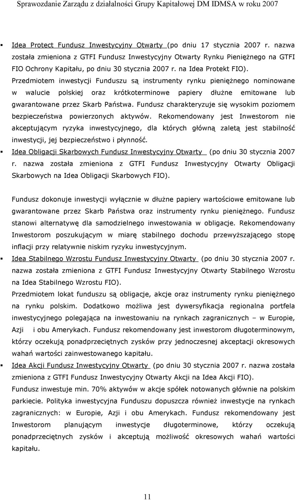 Przedmiotem inwestycji Funduszu są instrumenty rynku pieniężnego nominowane w walucie polskiej oraz krótkoterminowe papiery dłużne emitowane lub gwarantowane przez Skarb Państwa.