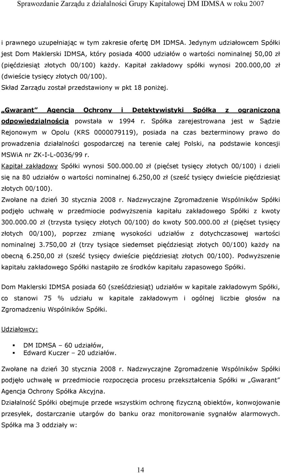 000,00 zł (dwieście tysięcy złotych 00/100). Skład Zarządu został przedstawiony w pkt 18 poniżej. Gwarant Agencja Ochrony i Detektywistyki Spółka z ograniczoną odpowiedzialnością powstała w 1994 r.