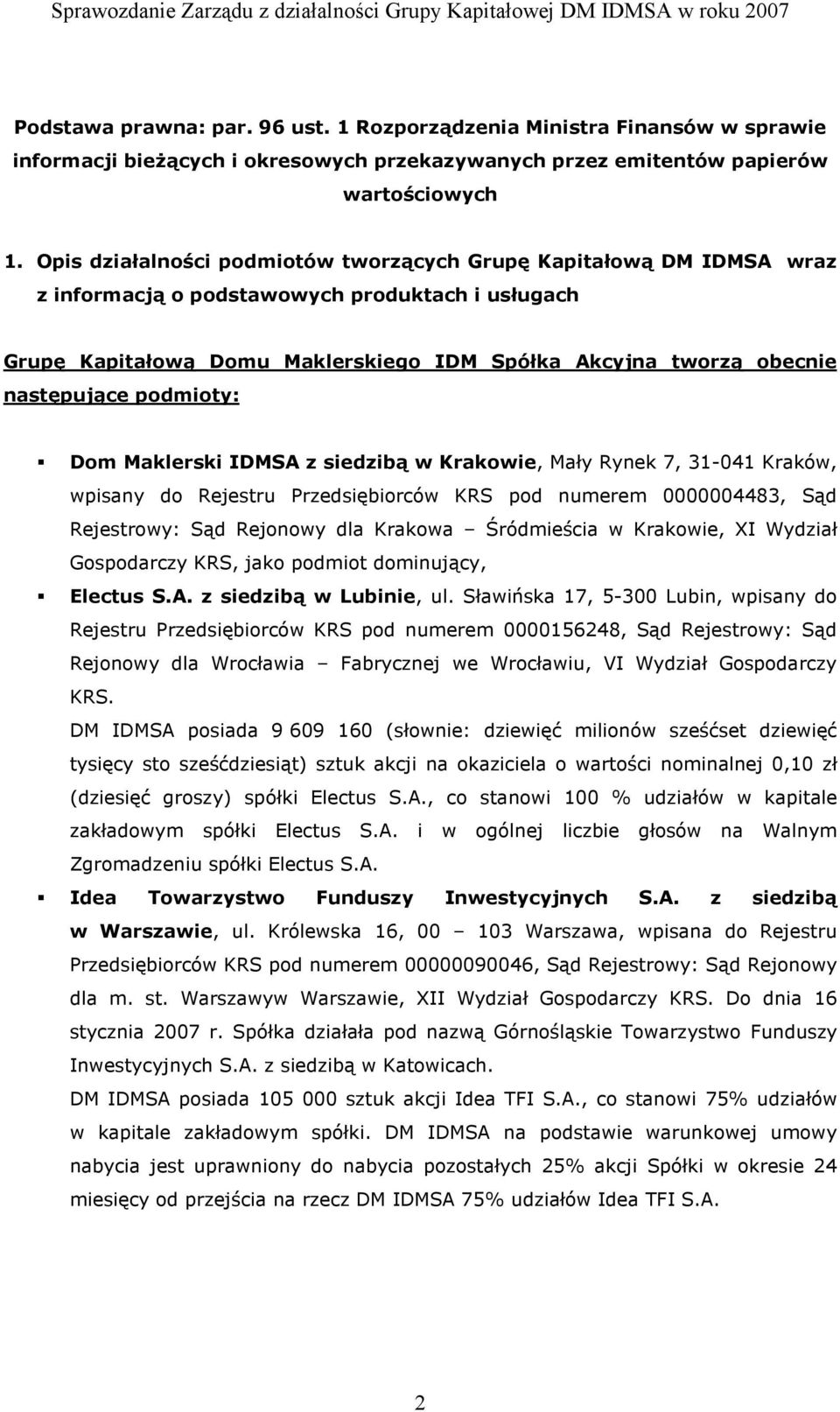 następujące podmioty: Dom Maklerski IDMSA z siedzibą w Krakowie, Mały Rynek 7, 31-041 Kraków, wpisany do Rejestru Przedsiębiorców KRS pod numerem 0000004483, Sąd Rejestrowy: Sąd Rejonowy dla Krakowa