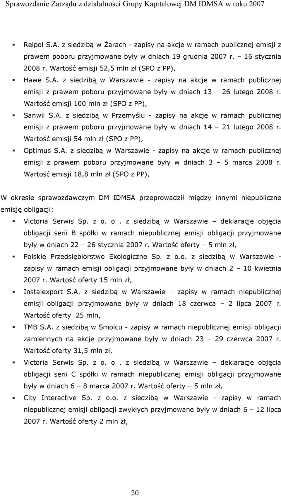 Wartość emisji 100 mln zł (SPO z PP), Sanwil S.A. z siedzibą w Przemyślu - zapisy na akcje w ramach publicznej emisji z prawem poboru przyjmowane były w dniach 14 21 lutego 2008 r.