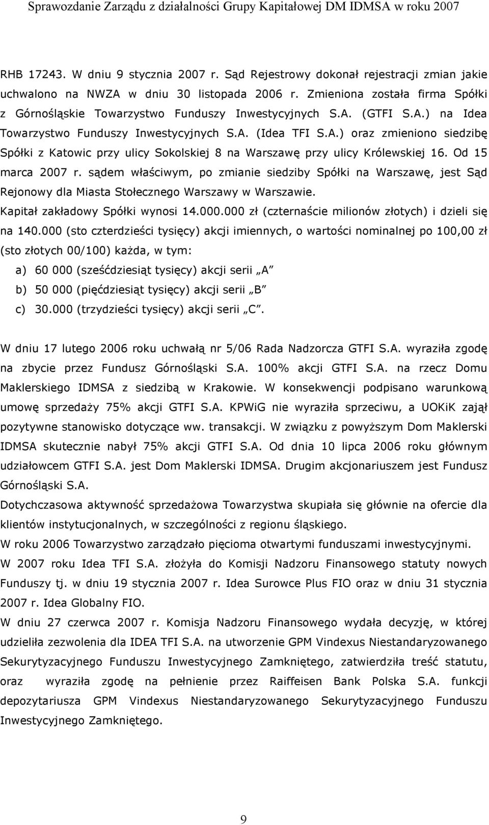 Od 15 marca 2007 r. sądem właściwym, po zmianie siedziby Spółki na Warszawę, jest Sąd Rejonowy dla Miasta Stołecznego Warszawy w Warszawie. Kapitał zakładowy Spółki wynosi 14.000.