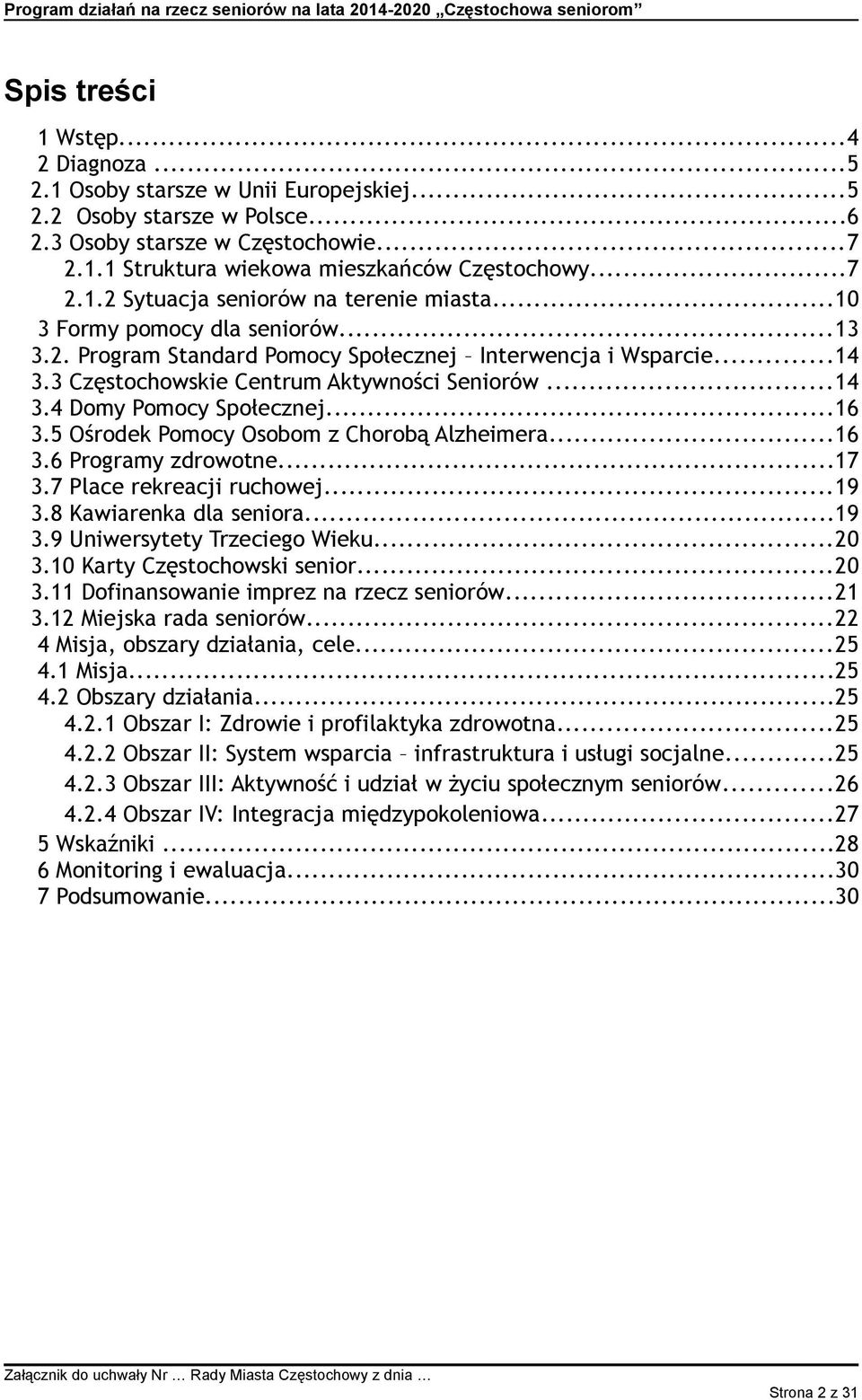 ..14 3.4 Domy Pomocy Społecznej...16 3.5 Ośrodek Pomocy Osobom z Chorobą Alzheimera...16 3.6 Programy zdrowotne...17 3.7 Place rekreacji ruchowej...19 3.8 Kawiarenka dla seniora...19 3.9 Uniwersytety Trzeciego Wieku.