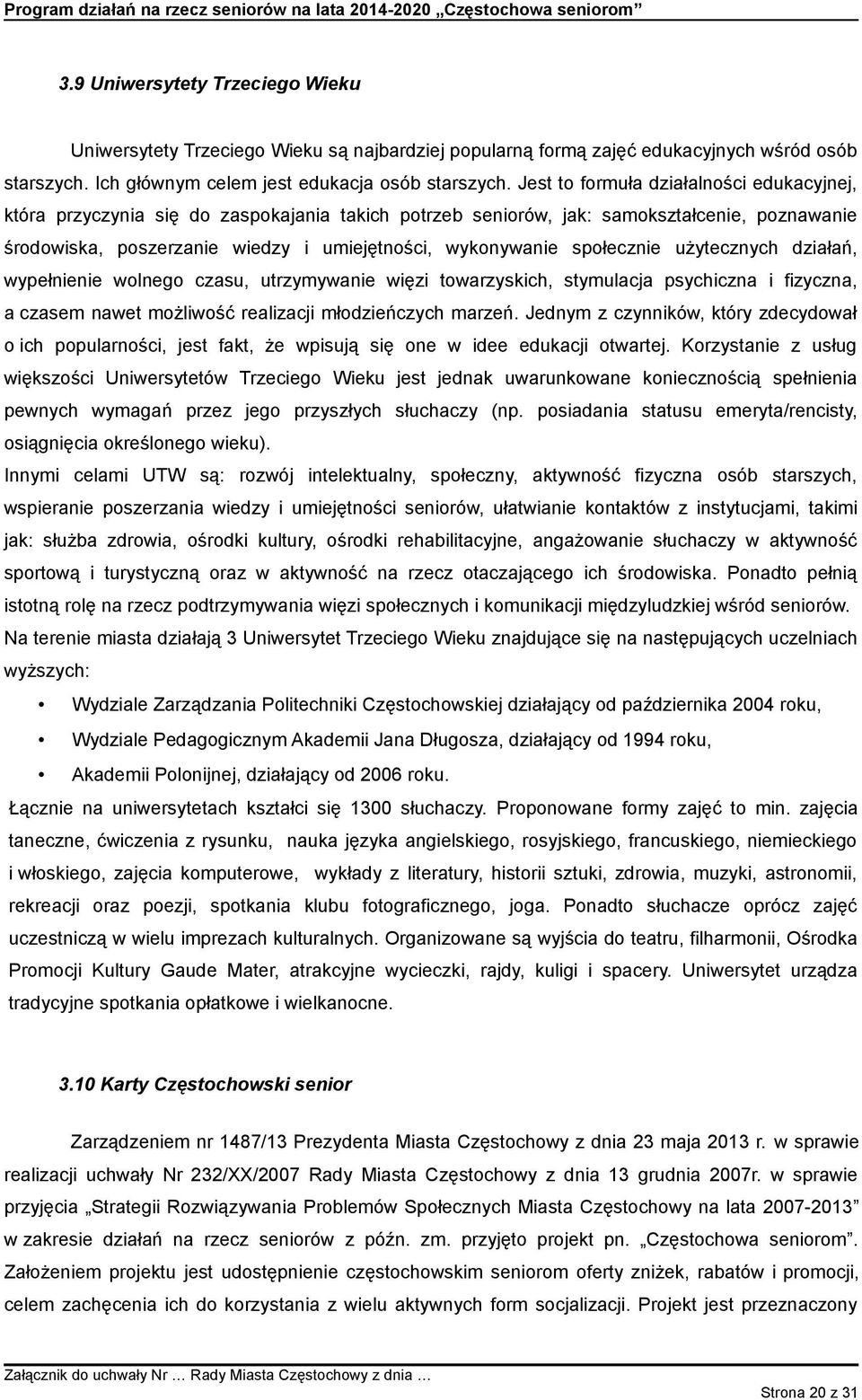 społecznie użytecznych działań, wypełnienie wolnego czasu, utrzymywanie więzi towarzyskich, stymulacja psychiczna i fizyczna, a czasem nawet możliwość realizacji młodzieńczych marzeń.