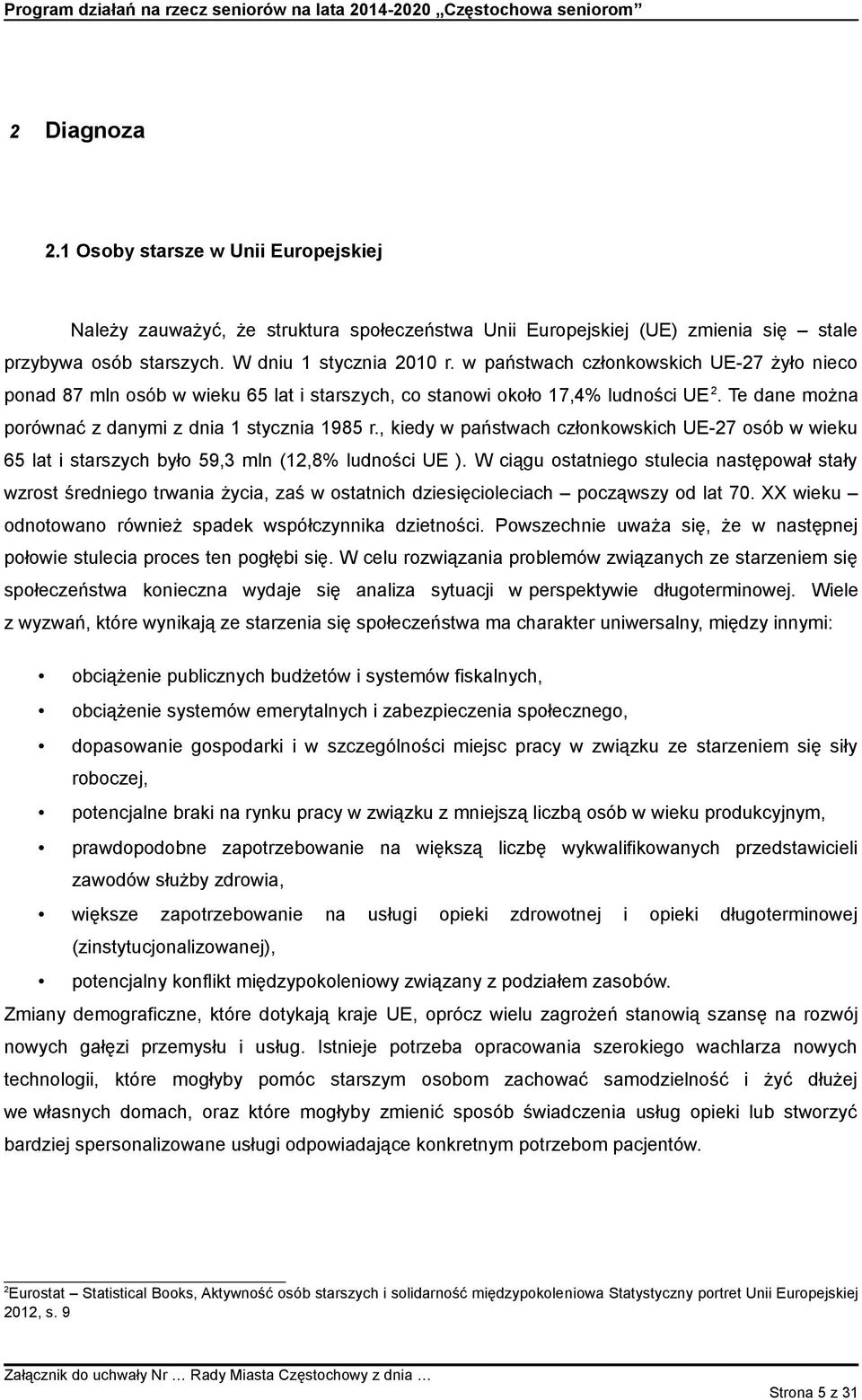 , kiedy w państwach członkowskich UE-27 osób w wieku 65 lat i starszych było 59,3 mln (12,8% ludności UE ).