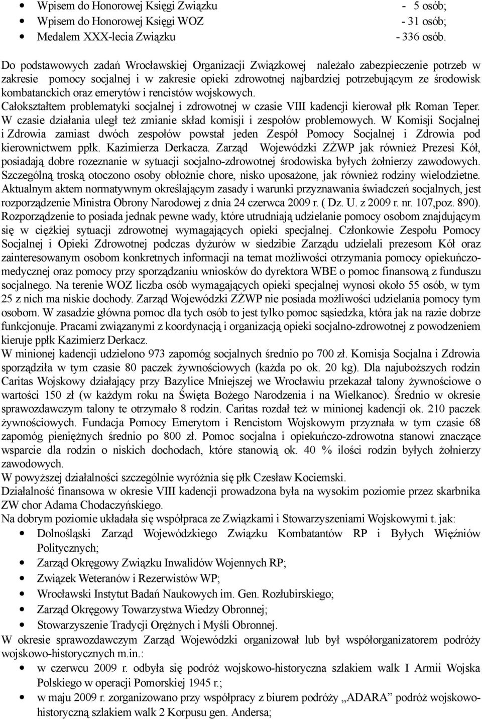 kombatanckich oraz emerytów i rencistów wojskowych. Całokształtem problematyki socjalnej i zdrowotnej w czasie VIII kadencji kierował płk Roman Teper.