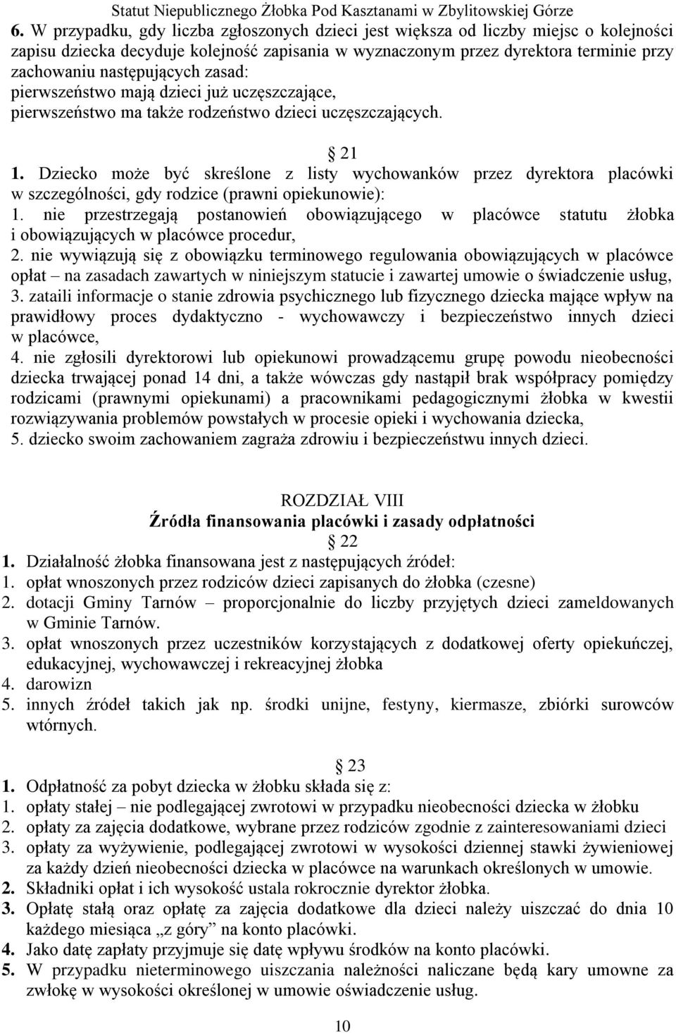 Dziecko może być skreślone z listy wychowanków przez dyrektora placówki w szczególności, gdy rodzice (prawni opiekunowie): 1.