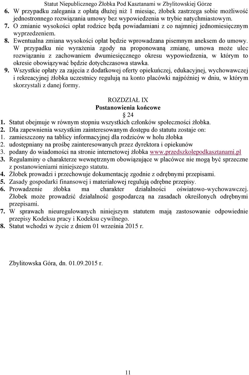 W przypadku nie wyrażenia zgody na proponowaną zmianę, umowa może ulec rozwiązaniu z zachowaniem dwumiesięcznego okresu wypowiedzenia, w którym to okresie obowiązywać będzie dotychczasowa stawka. 9.