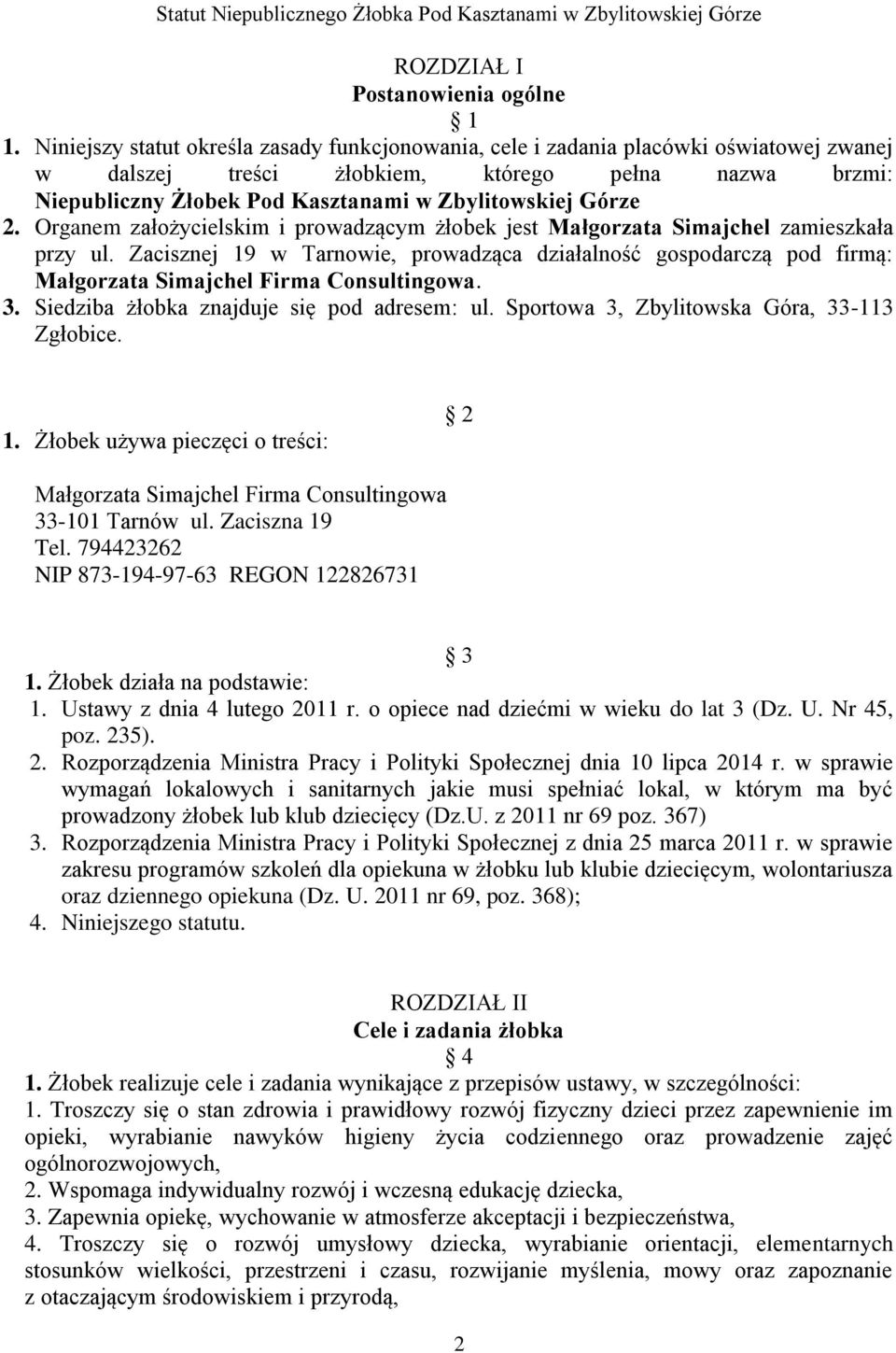 Górze 2. Organem założycielskim i prowadzącym żłobek jest Małgorzata Simajchel zamieszkała przy ul.