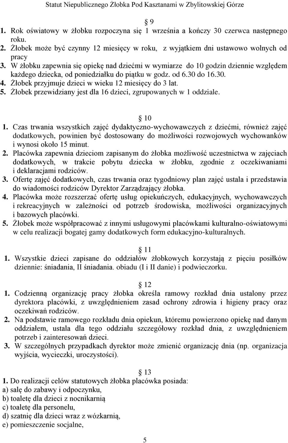 Żłobek przyjmuje dzieci w wieku 12 miesięcy do 3 lat. 5. Żłobek przewidziany jest dla 16 dzieci, zgrupowanych w 1 oddziale. 10 1.