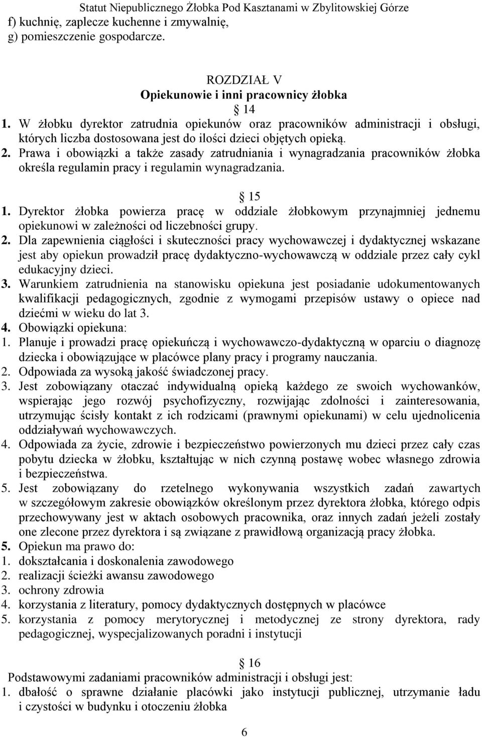 Prawa i obowiązki a także zasady zatrudniania i wynagradzania pracowników żłobka określa regulamin pracy i regulamin wynagradzania. 15 1.