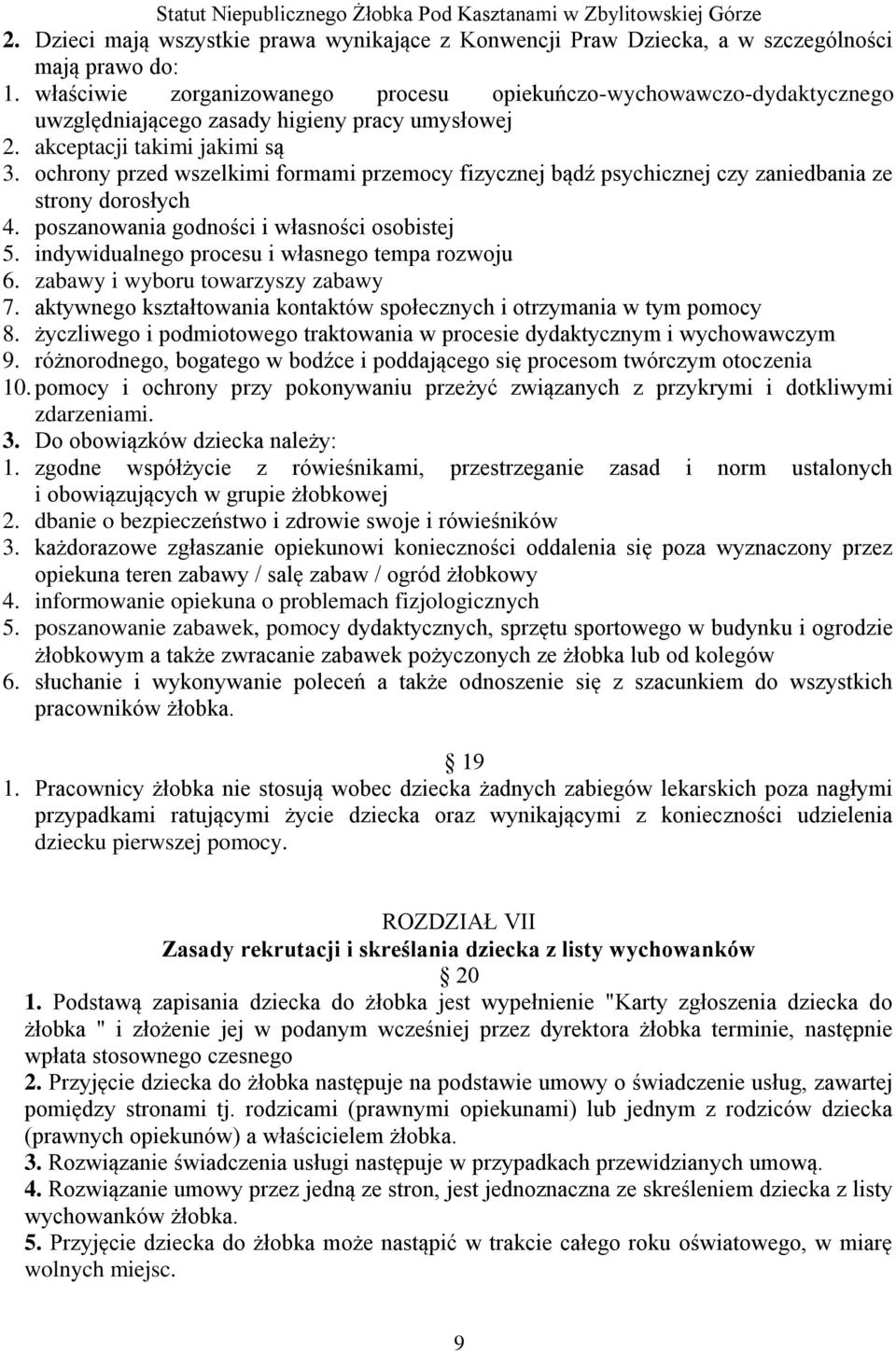 ochrony przed wszelkimi formami przemocy fizycznej bądź psychicznej czy zaniedbania ze strony dorosłych 4. poszanowania godności i własności osobistej 5.