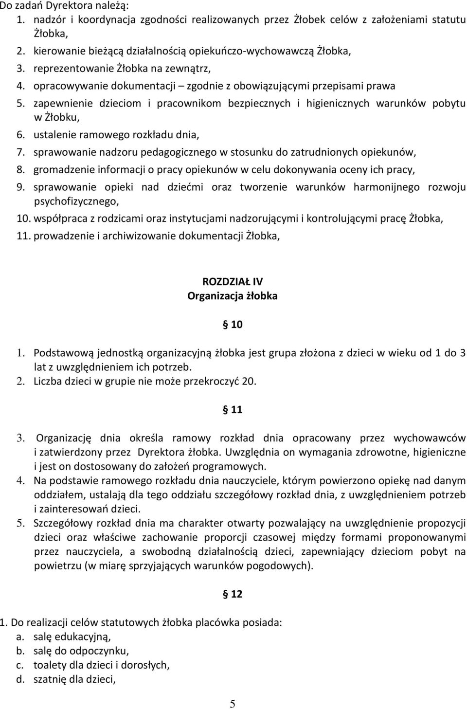 zapewnienie dzieciom i pracownikom bezpiecznych i higienicznych warunków pobytu w Żłobku, 6. ustalenie ramowego rozkładu dnia, 7.