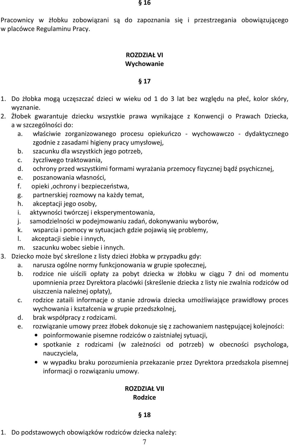 Żłobek gwarantuje dziecku wszystkie prawa wynikające z Konwencji o Prawach Dziecka, a w szczególności do: a.