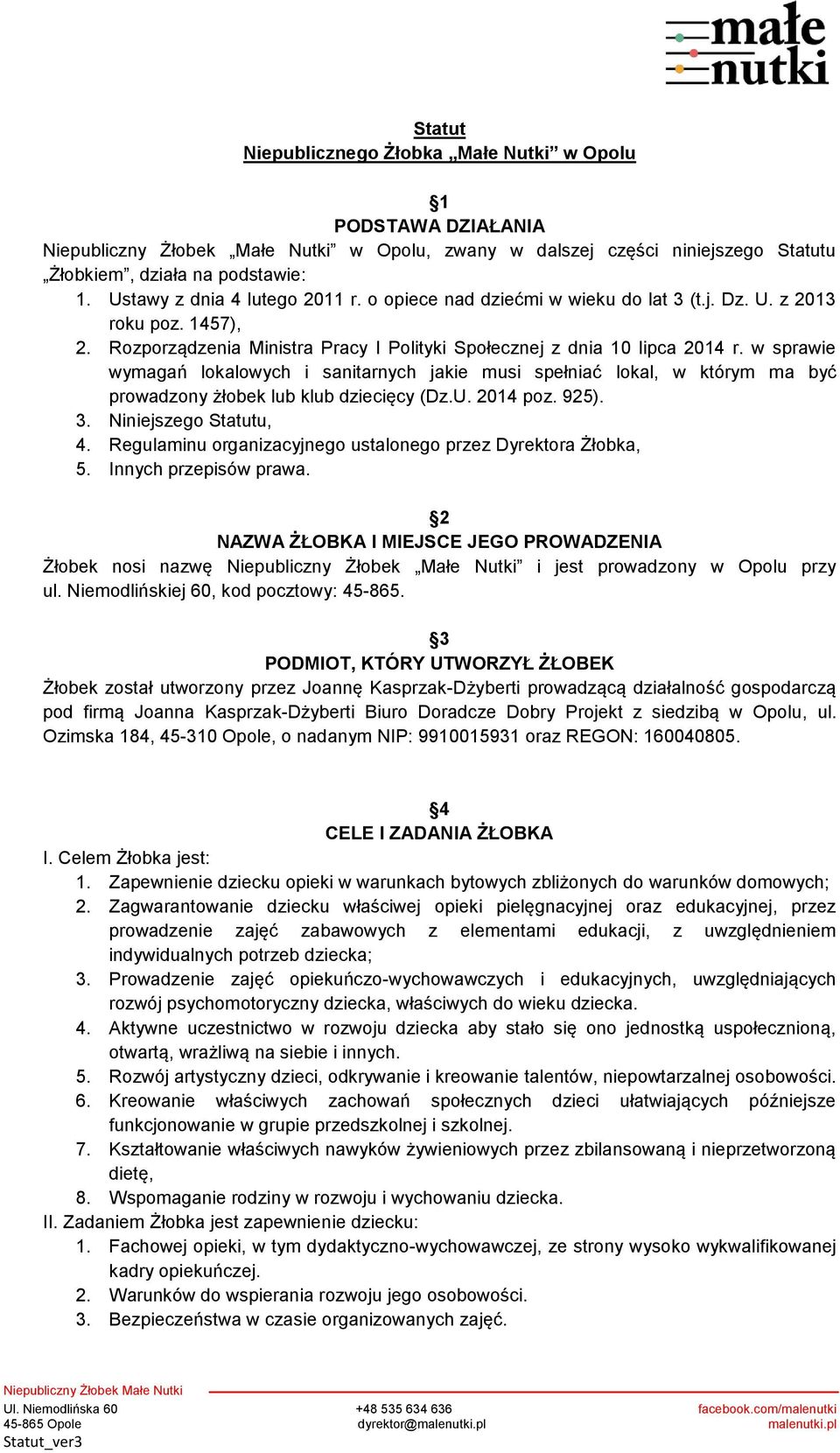 w sprawie wymagań lokalowych i sanitarnych jakie musi spełniać lokal, w którym ma być prowadzony żłobek lub klub dziecięcy (Dz.U. 2014 poz. 925). 3. Niniejszego Statutu, 4.