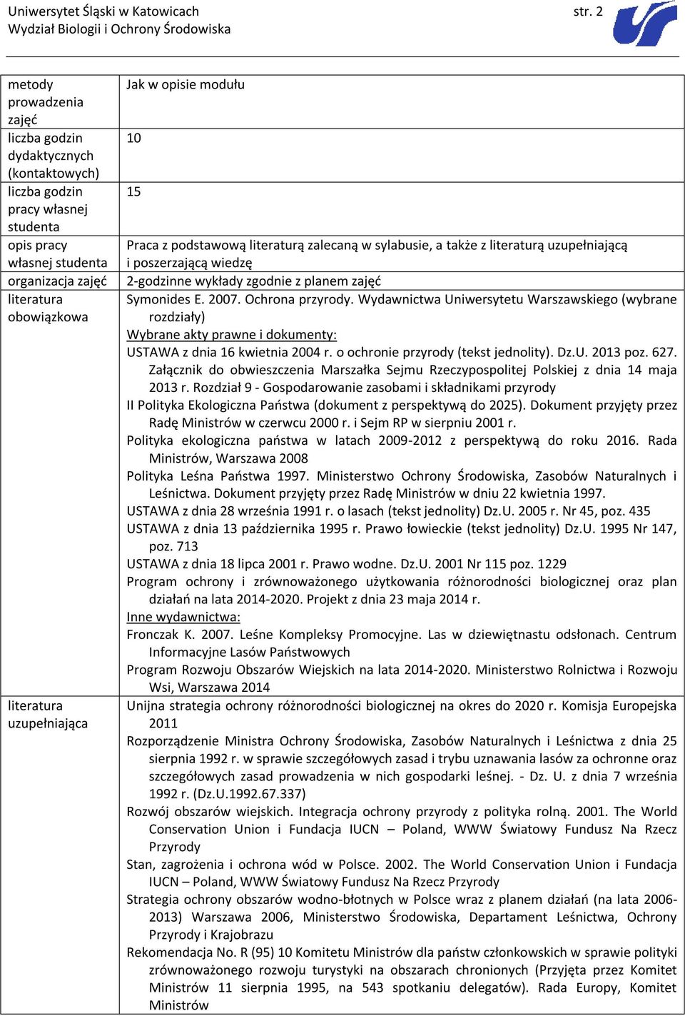 literaturą zalecaną w sylabusie, a także z literaturą uzupełniającą i poszerzającą wiedzę 2-godzinne wykłady zgodnie z planem zajęć Symonides E. 2007. Ochrona przyrody.